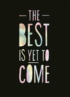 the best is yet to come